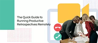 The Quick Guide to Running Productive Retrospectives Remotely